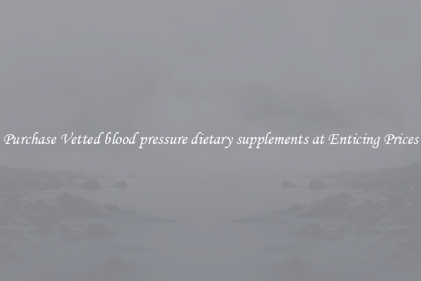Purchase Vetted blood pressure dietary supplements at Enticing Prices