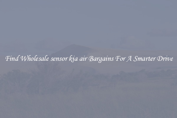 Find Wholesale sensor kia air Bargains For A Smarter Drive