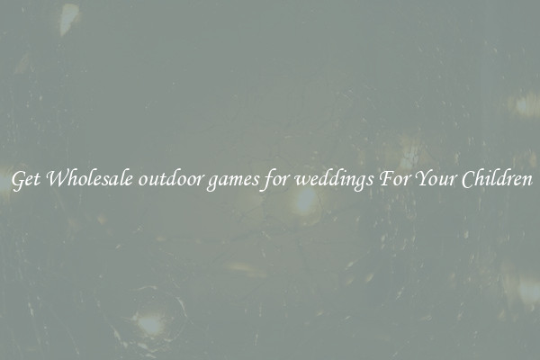 Get Wholesale outdoor games for weddings For Your Children