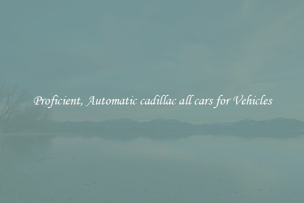 Proficient, Automatic cadillac all cars for Vehicles
