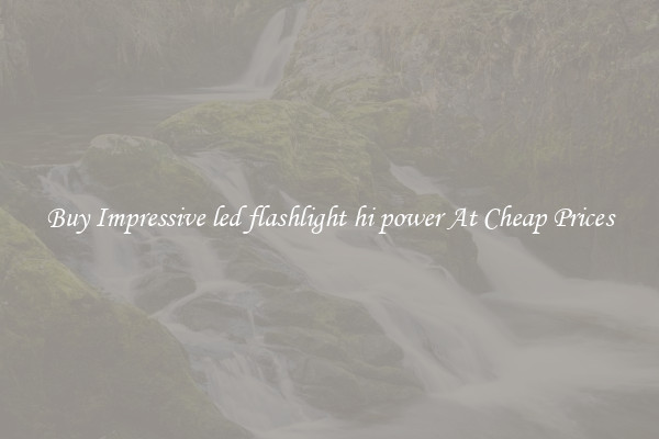 Buy Impressive led flashlight hi power At Cheap Prices