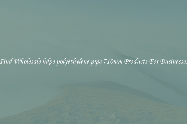 Find Wholesale hdpe polyethylene pipe 710mm Products For Businesses