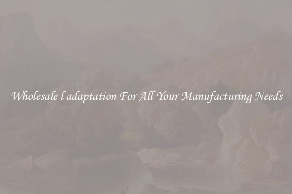 Wholesale l adaptation For All Your Manufacturing Needs