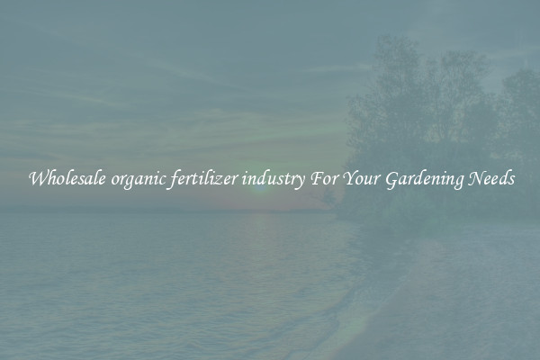 Wholesale organic fertilizer industry For Your Gardening Needs