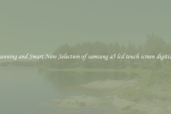 Stunning and Smart New Selection of samsung a5 lcd touch screen digitizer