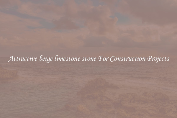 Attractive beige limestone stone For Construction Projects