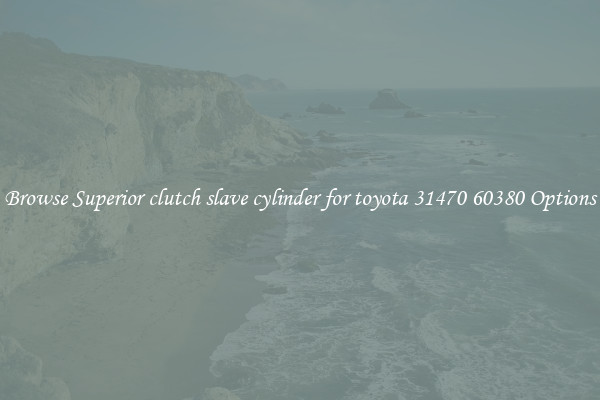 Browse Superior clutch slave cylinder for toyota 31470 60380 Options