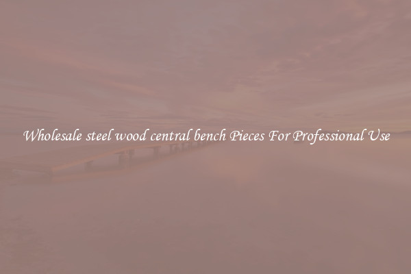 Wholesale steel wood central bench Pieces For Professional Use