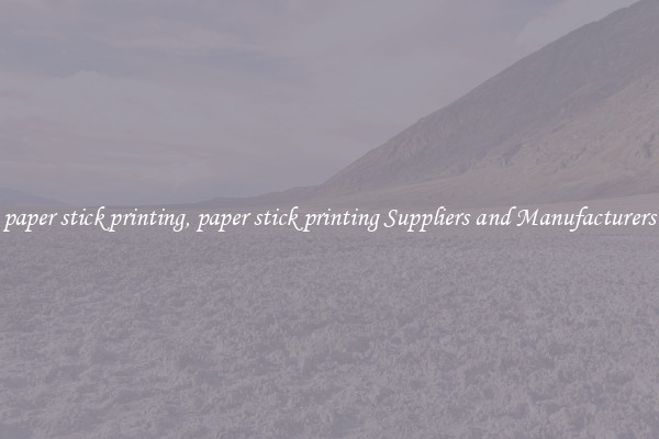 paper stick printing, paper stick printing Suppliers and Manufacturers