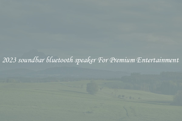 2023 soundbar bluetooth speaker For Premium Entertainment 