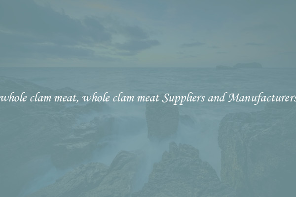 whole clam meat, whole clam meat Suppliers and Manufacturers