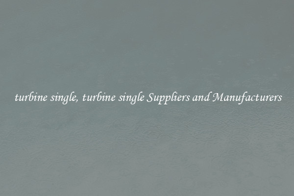 turbine single, turbine single Suppliers and Manufacturers