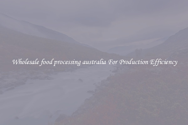 Wholesale food processing australia For Production Efficiency