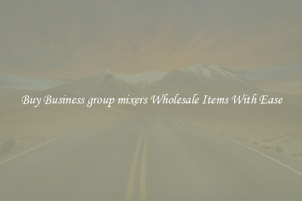Buy Business group mixers Wholesale Items With Ease