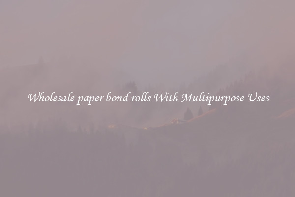 Wholesale paper bond rolls With Multipurpose Uses