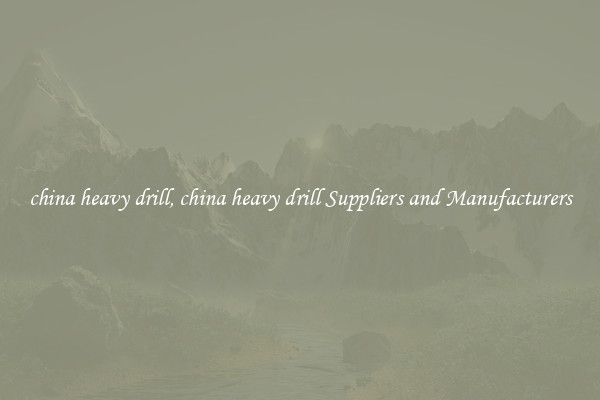 china heavy drill, china heavy drill Suppliers and Manufacturers