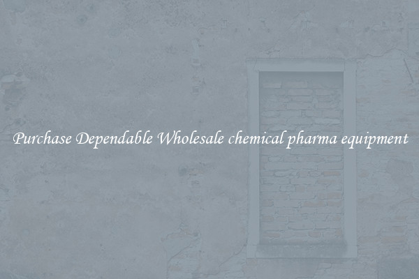 Purchase Dependable Wholesale chemical pharma equipment