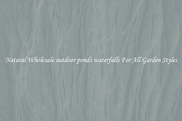 Natural Wholesale outdoor ponds waterfalls For All Garden Styles