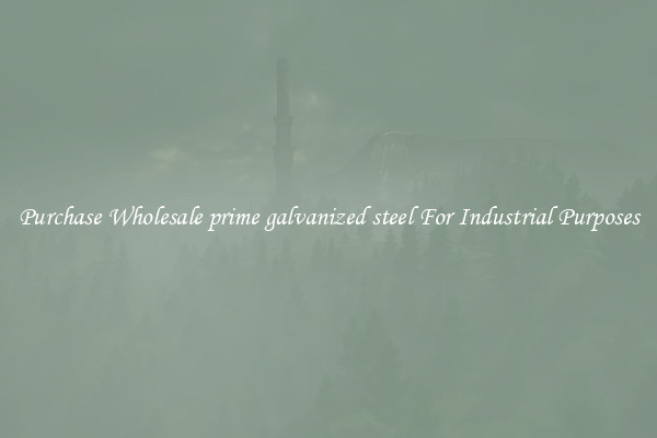 Purchase Wholesale prime galvanized steel For Industrial Purposes