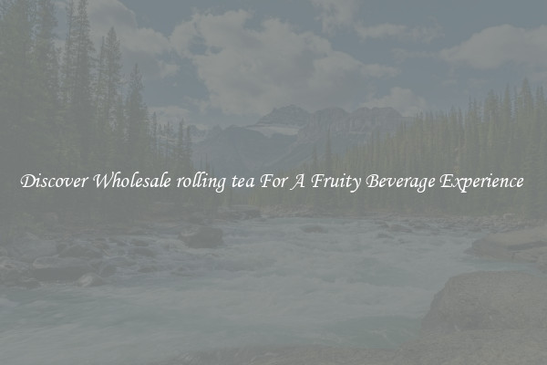 Discover Wholesale rolling tea For A Fruity Beverage Experience 