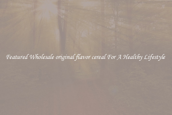 Featured Wholesale original flavor cereal For A Healthy Lifestyle 
