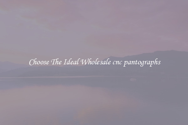Choose The Ideal Wholesale cnc pantographs
