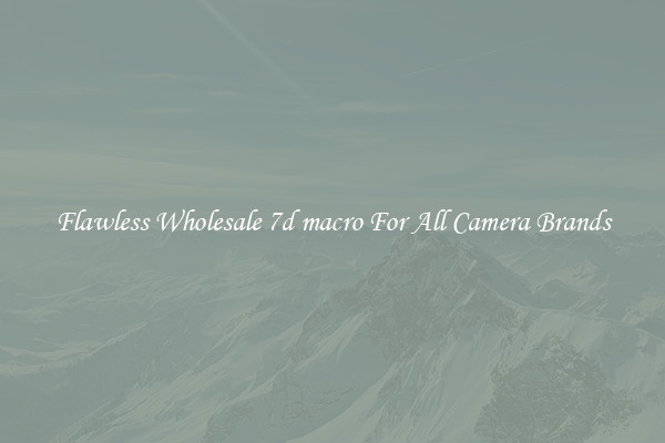 Flawless Wholesale 7d macro For All Camera Brands